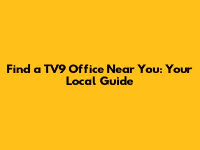 Find a TV9 Office Near You: Your Local Guide