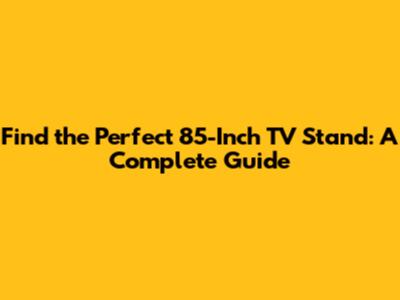 Find the Perfect 85-Inch TV Stand: A Complete Guide