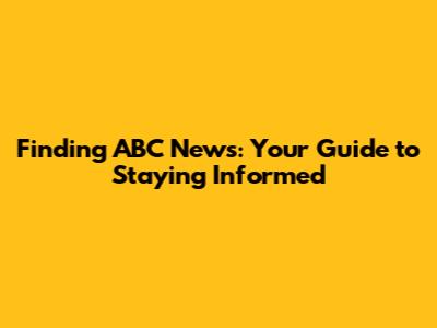 Finding ABC News: Your Guide to Staying Informed