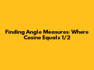 Finding Angle Measures: Where Cosine Equals 1/2
