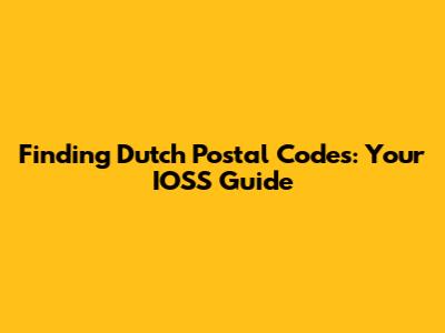 Finding Dutch Postal Codes: Your IOSS Guide