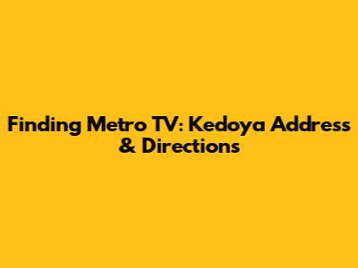 Finding Metro TV: Kedoya Address & Directions