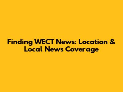Finding WECT News: Location & Local News Coverage