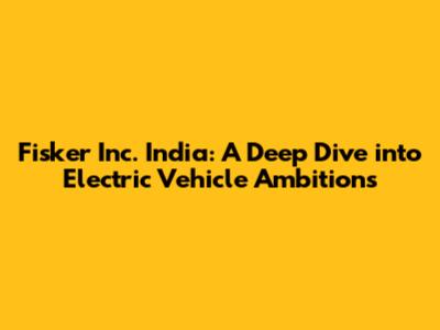 Fisker Inc. India: A Deep Dive into Electric Vehicle Ambitions