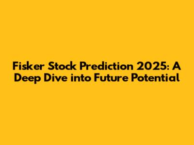 Fisker Stock Prediction 2025: A Deep Dive into Future Potential
