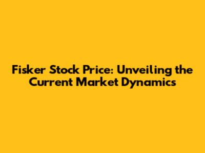Fisker Stock Price: Unveiling the Current Market Dynamics