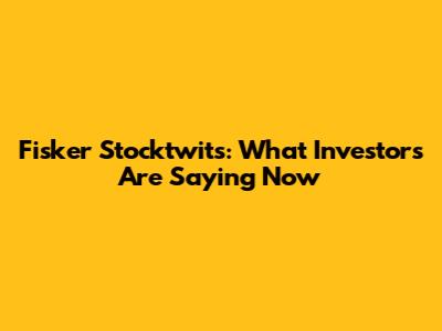 Fisker Stocktwits: What Investors Are Saying Now