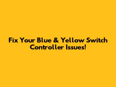 Fix Your Blue & Yellow Switch Controller Issues!