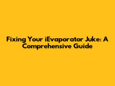 Fixing Your iEvaporator Juke: A Comprehensive Guide