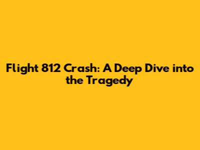 Flight 812 Crash: A Deep Dive into the Tragedy
