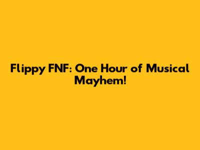 Flippy FNF: One Hour of Musical Mayhem!