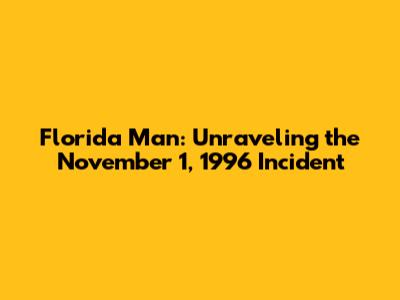 Florida Man: Unraveling the November 1, 1996 Incident