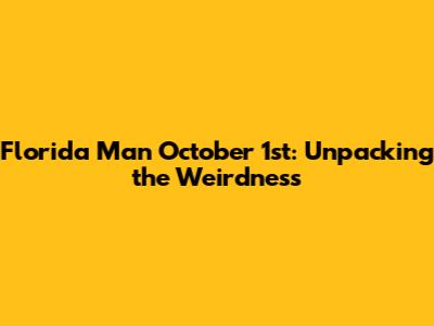 Florida Man October 1st: Unpacking the Weirdness