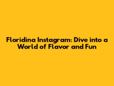 Floridina Instagram: Dive into a World of Flavor and Fun