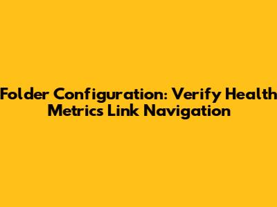 Folder Configuration: Verify 'Health Metrics' Link Navigation