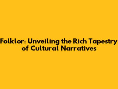 Folklor: Unveiling the Rich Tapestry of Cultural Narratives