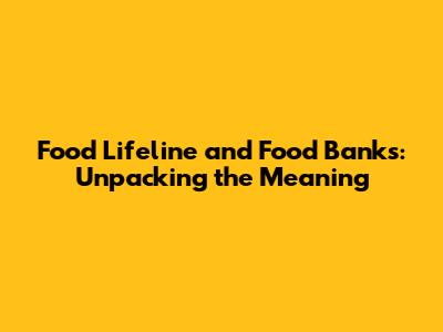 Food Lifeline and Food Banks: Unpacking the Meaning