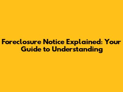 Foreclosure Notice Explained: Your Guide to Understanding