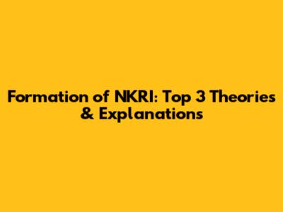 Formation of NKRI: Top 3 Theories & Explanations