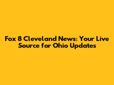Fox 8 Cleveland News: Your Live Source for Ohio Updates
