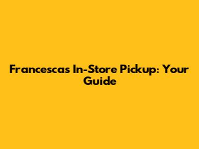 Francesca's In-Store Pickup: Your Guide