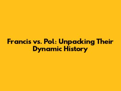 Francis vs. Pol: Unpacking Their Dynamic History