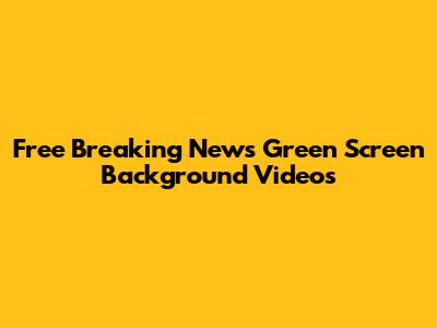 Free Breaking News Green Screen Background Videos