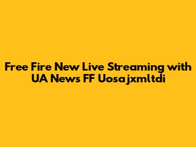 Free Fire New Live Streaming with UA News FF Uosajxmltdi
