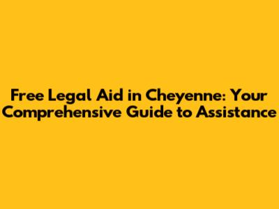 Free Legal Aid in Cheyenne: Your Comprehensive Guide to Assistance
