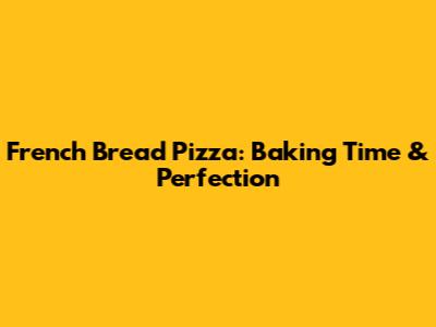 French Bread Pizza: Baking Time & Perfection