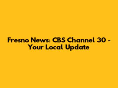 Fresno News: CBS Channel 30 - Your Local Update