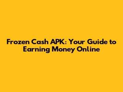 Frozen Cash APK: Your Guide to Earning Money Online