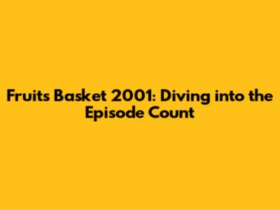 Fruits Basket 2001: Diving into the Episode Count
