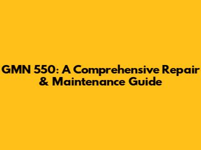 GMN 550: A Comprehensive Repair & Maintenance Guide