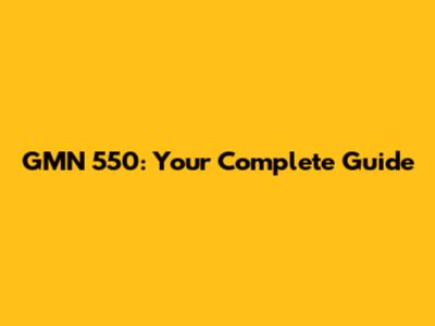 GMN 550: Your Complete Guide