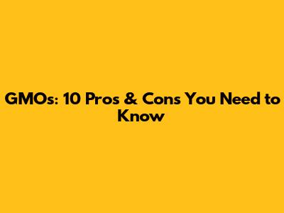 GMOs: 10 Pros & Cons You Need to Know