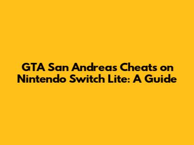GTA San Andreas Cheats on Nintendo Switch Lite: A Guide