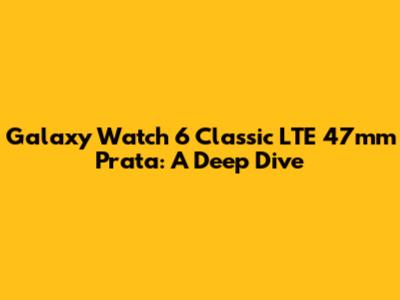 Galaxy Watch 6 Classic LTE 47mm Prata: A Deep Dive