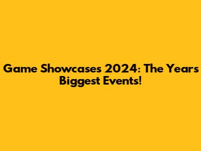 Game Showcases 2024: The Year's Biggest Events!