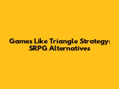 Games Like Triangle Strategy: SRPG Alternatives