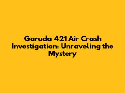 Garuda 421 Air Crash Investigation: Unraveling the Mystery