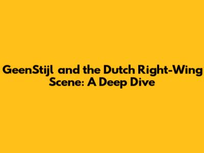 GeenStijl and the Dutch Right-Wing Scene: A Deep Dive