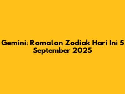 Gemini: Ramalan Zodiak Hari Ini 5 September 2025