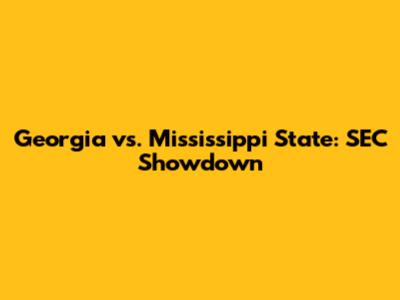 Georgia vs. Mississippi State: SEC Showdown