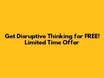 Get Disruptive Thinking for FREE! Limited Time Offer