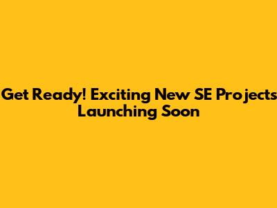 Get Ready! Exciting New SE Projects Launching Soon