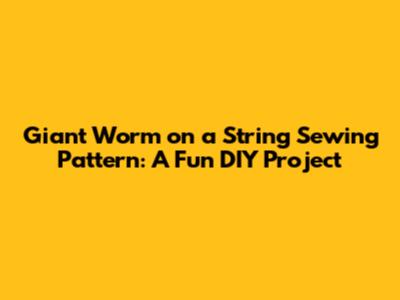 Giant Worm on a String Sewing Pattern: A Fun DIY Project