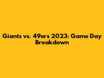 Giants vs. 49ers 2023: Game Day Breakdown