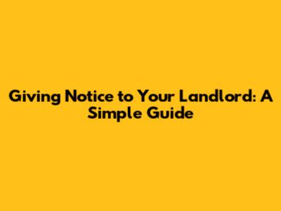 Giving Notice to Your Landlord: A Simple Guide