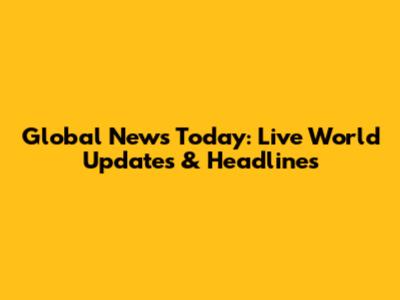 Global News Today: Live World Updates & Headlines